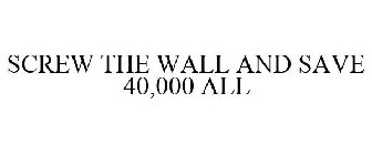 SCREW THE WALL AND SAVE 40,000 ALL
