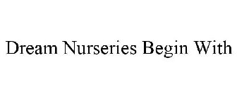 DREAM NURSERIES BEGIN WITH