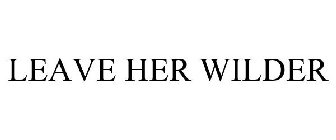 LEAVE HER WILDER