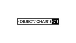 {OBJECT:'CHAIR'} {:'}