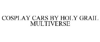 COSPLAY CARS BY HOLY GRAIL MULTIVERSE