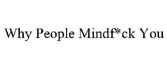 WHY PEOPLE MINDF*CK YOU