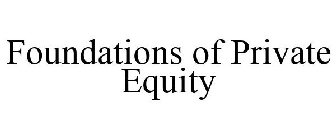 FOUNDATIONS OF PRIVATE EQUITY