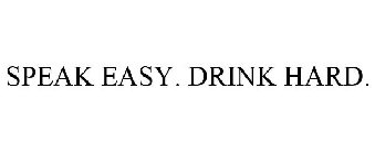 SPEAK EASY. DRINK HARD.