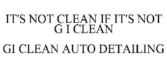 IT'S NOT CLEAN IF IT'S NOT G I CLEAN GI CLEAN AUTO DETAILING