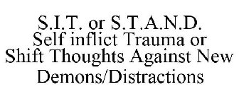 S.I.T. OR S.T.A.N.D. SELF INFLICT TRAUMA OR SHIFT THOUGHTS AGAINST NEW DEMONS/DISTRACTIONS