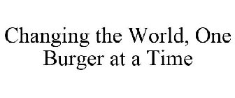 CHANGING THE WORLD, ONE BURGER AT A TIME