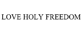 LOVE HOLY FREEDOM