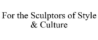 FOR THE SCULPTORS OF STYLE & CULTURE