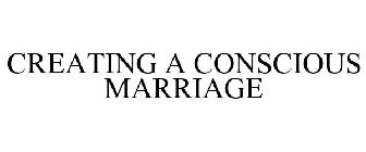 CREATING A CONSCIOUS MARRIAGE