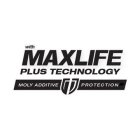 WITH MAXLIFE PLUS TECHNOLOGY MOLY ADDITIVE PROTECTION