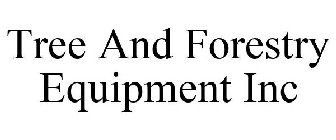 TREE AND FORESTRY EQUIPMENT INC