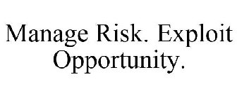 MANAGE RISK. EXPLOIT OPPORTUNITY.