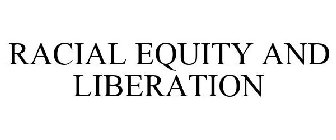 RACIAL EQUITY AND LIBERATION