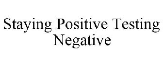 STAYING POSITIVE TESTING NEGATIVE