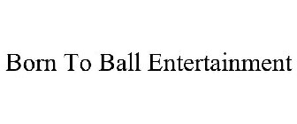 BORN TO BALL ENTERTAINMENT