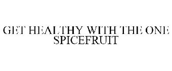 GET HEALTHY WITH THE ONE SPICEFRUIT