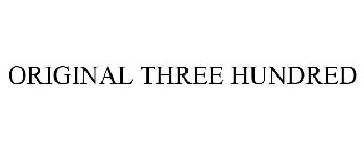 ORIGINAL THREE HUNDRED