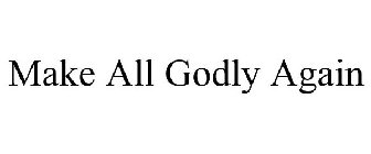 MAKE ALL GODLY AGAIN