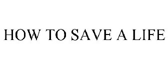 HOW TO SAVE A LIFE