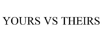 YOURS VS THEIRS