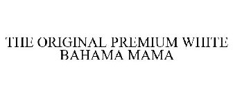 THE ORIGINAL PREMIUM WHITE BAHAMA MAMA