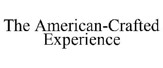 THE AMERICAN-CRAFTED EXPERIENCE