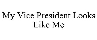 MY VICE PRESIDENT LOOKS LIKE ME