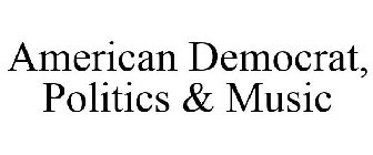 AMERICAN DEMOCRAT, POLITICS & MUSIC