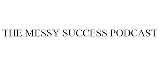 THE MESSY SUCCESS PODCAST