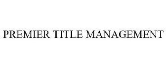 PREMIER TITLE MANAGEMENT