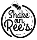 SHAKE ON REE'S