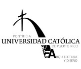 PONTIFICIA UNIVERSIDAD CATÓLICA DE PUERTO RICO E DE ARQUITECTURA Y DISEÑO