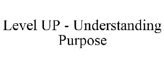 LEVEL UP - UNDERSTANDING PURPOSE