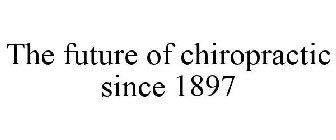 THE FUTURE OF CHIROPRACTIC SINCE 1897