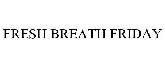 FRESH BREATH FRIDAY