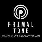 PRIMAL TONE BECAUSE WHAT'S INSIDE MATTERS MOST