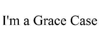 I'M A GRACE CASE