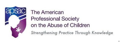 APSAC THE AMERICAN PROFESSIONAL SOCIETY ON THE ABUSE OF CHILDREN STRENGTHENING PRACTICE THROUGH KNOWLEDGE
