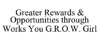 GREATER REWARDS & OPPORTUNITIES THROUGH WORKS YOU G.R.O.W. GIRL