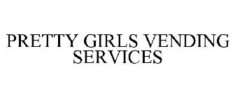 PRETTY GIRLS VENDING SERVICES