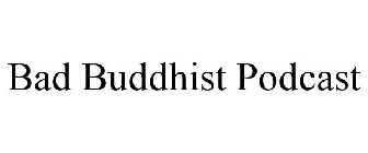 BAD BUDDHIST PODCAST