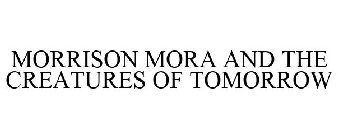MORRISON MORA AND THE CREATURES OF TOMORROW