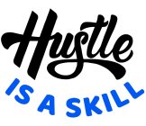 HUSTLE IS A SKILL