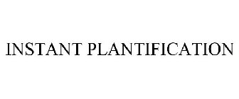 INSTANT PLANTIFICATION