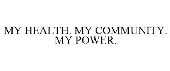MY HEALTH. MY COMMUNITY. MY POWER.