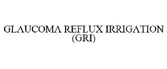 GLAUCOMA REFLUX IRRIGATION (GRI)