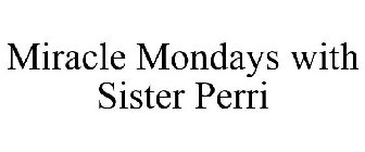 MIRACLE MONDAYS WITH SISTER PERRI