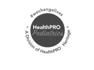 #WECHANGELIVES HEALTHPRO PEDIATRICS A DIVISION OF HEALTHPRO HERITAGE