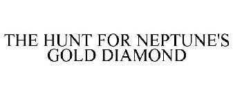 THE HUNT FOR NEPTUNE'S GOLD DIAMOND